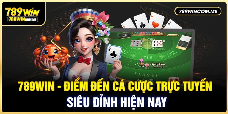 789WIN - Điểm Đến Cá Cược Trực Tuyến Siêu Đỉnh Hiện Nay